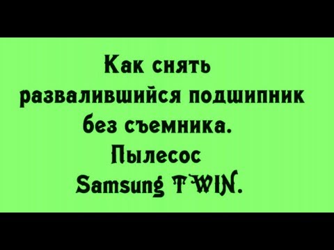 Как снять развалившийся подшипник без съемника. Пылесос Samsung TWIN. Быстро и аккуратно.