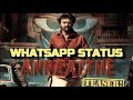 Annaatthe teaser  whatsapp status  superstar rajinikanth  the rajinism