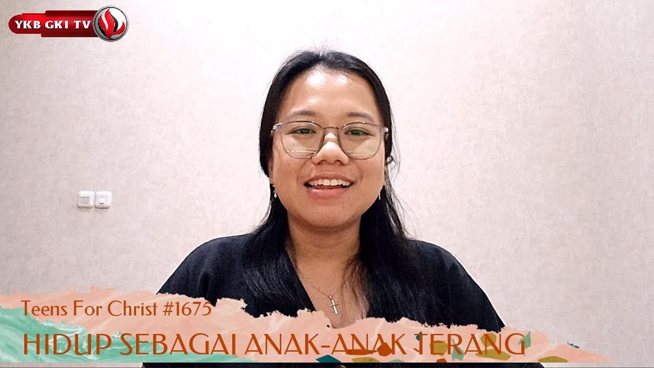 TEENS FOR CHRIST 1675 - HIDUP SEBAGAI ANAK-ANAK TERANG