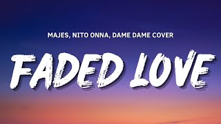 Majes, Nito Onna, Dame Dame Cover - Faded Love (Lyrics)