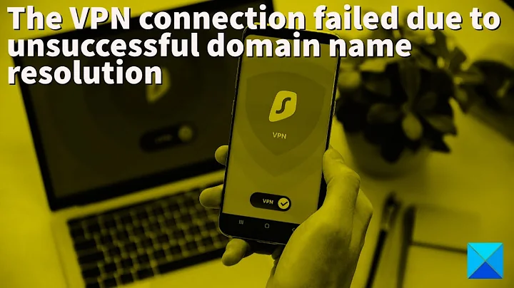 The VPN connection failed due to unsuccessful domain name resolution