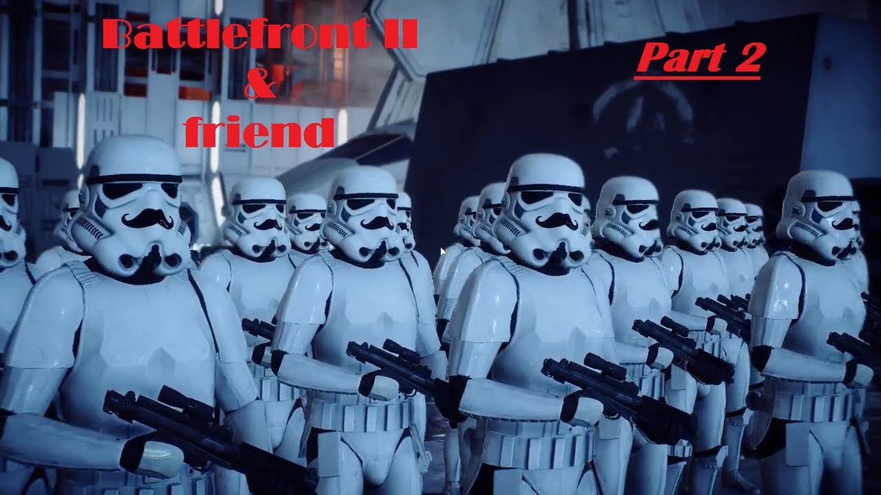 Battlefront 2 and friend Part 2