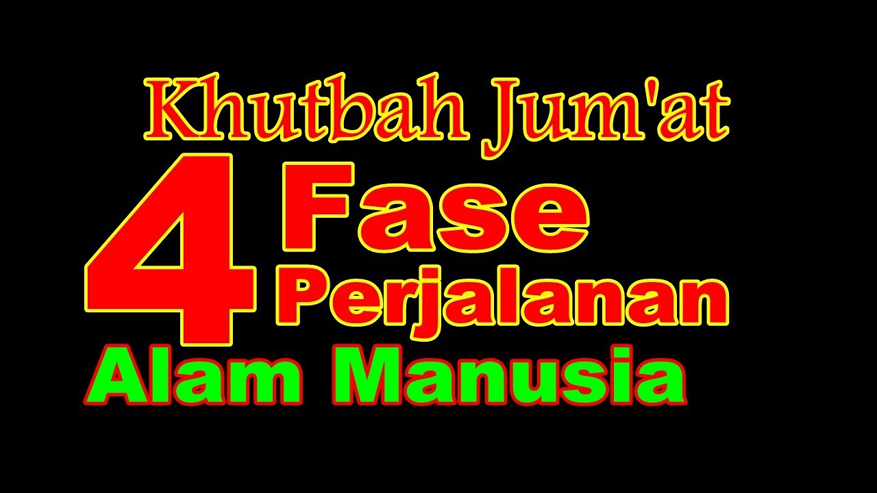 KHUTBAH JUM'AT 4 FASE ALAM KEHIDUPAN YANG DITEMPUH OLEH SELURUH MANUSIA