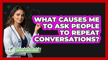 What Causes Me to Ask People to Repeat Conversations?