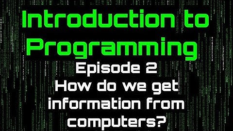 Introduction to Programming Episode 2 (How do we get Information?)