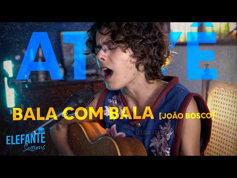 Bala com Bala [João Bosco] - Attyê | Elefante Sessions