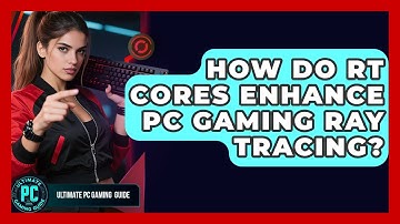 How Do RT Cores Enhance PC Gaming Ray Tracing? - Ultimate PC Gaming Guide