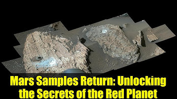 Mars Samples Return: Unlocking the Secrets of the Red Planet | Perseverance Rover Mission Explained