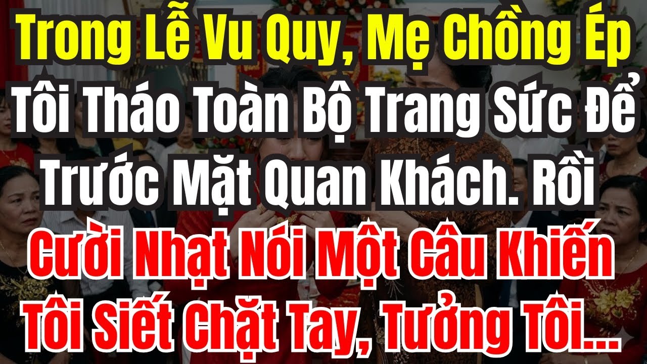 Trong Lễ Vu Quy, Mẹ Chồng Ép Tôi Tháo Toàn Bộ Trang Sức Trước Mặt Quan Khách. Rồi Cười, Tưởng Tôi…