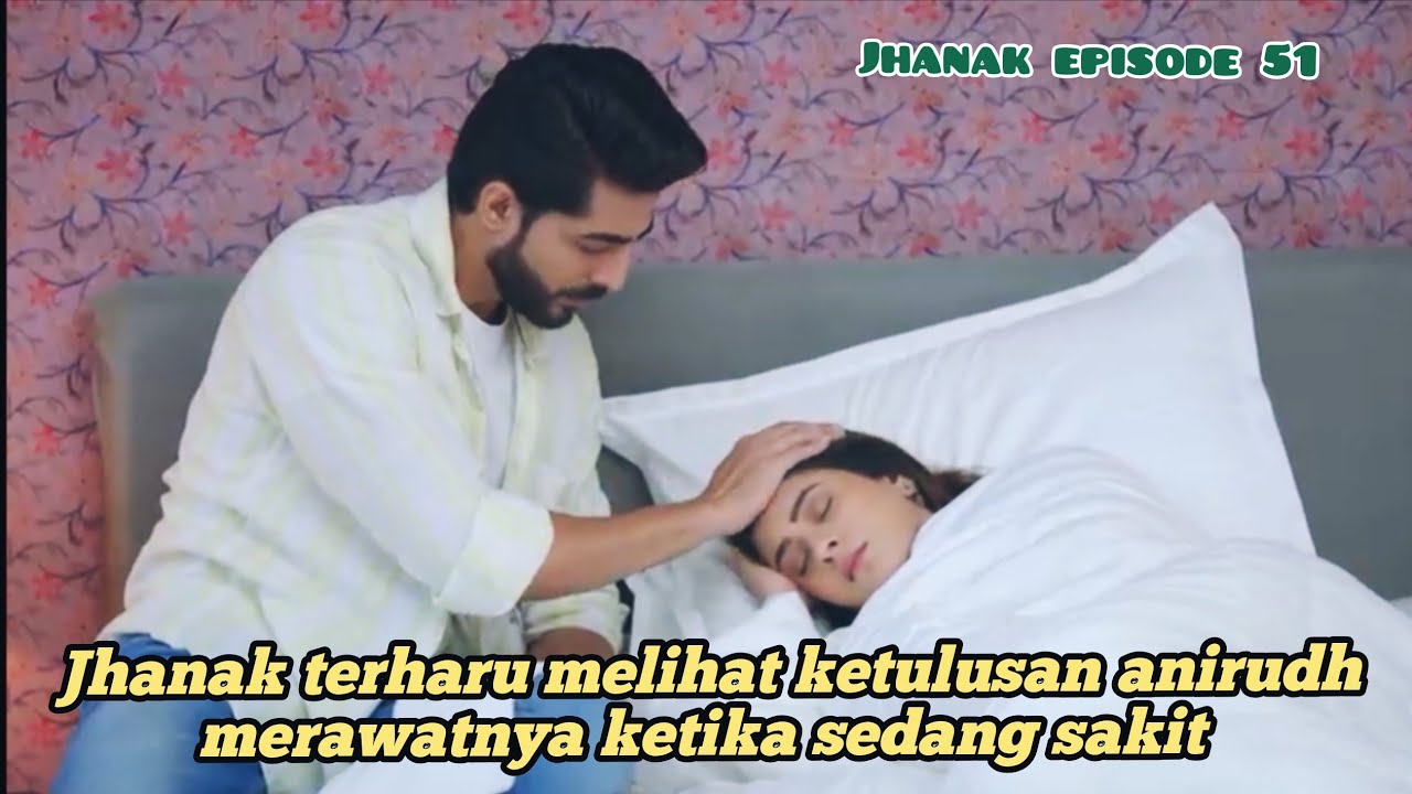 Jhanak terharu melihat ketulusan anirudh merawatnya ketika sedang sakit 