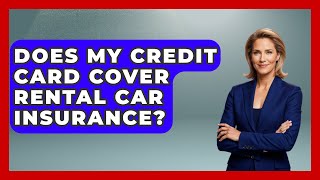 Does My Credit Card Cover Rental Car Insurance? - Auto Coverage Explained