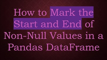 How to Mark the Start and End of Non-Null Values in a Pandas DataFrame