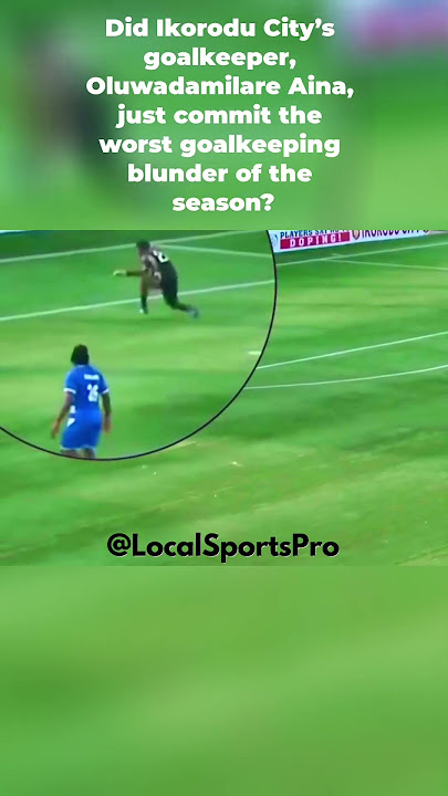 Did Ikorodu City’s goalkeeper, Oluwadamilare Aina, just commit the worst goalkeeping blunder