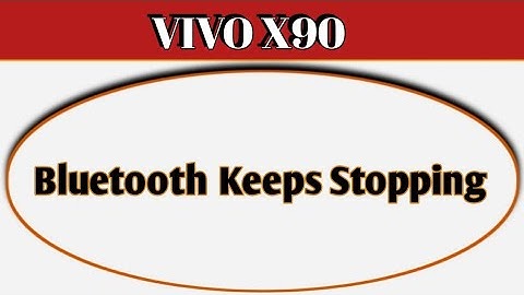 Bluetooth keeps stopping problem Vivo x90, how to solve keeps stopping problem in Vivo x90