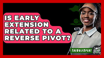Is Early Extension Related To A Reverse Pivot? - The Golf Xpert