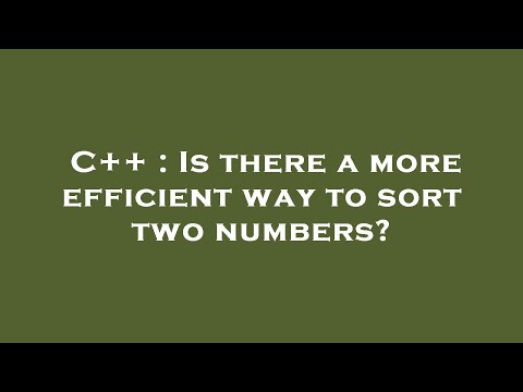 C++ : Is there a more efficient way to sort two numbers?