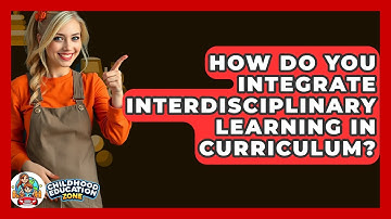 How Do You Integrate Interdisciplinary Learning In Curriculum? - Childhood Education Zone