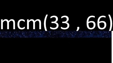 mcm 33 y 66 , minimo comun multiplo , mcm(33 , 66)= como se halla , ejemplos