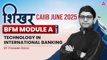 शिखर CAIIB June 2025 | BFM | Module A | Unit 9 Technology In International Banking | By Praveen 📑💼