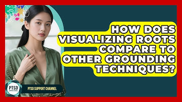 How Does Visualizing Roots Compare To Other Grounding Techniques? - PTSD Support Channel