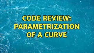 Code Review: Parametrization of a curve (2 Solutions!!)