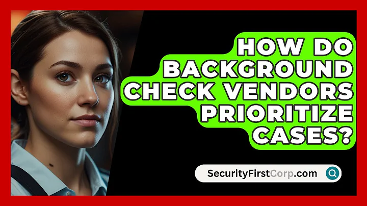 How Do Background Check Vendors Prioritize Cases? - SecurityFirstCorp.com