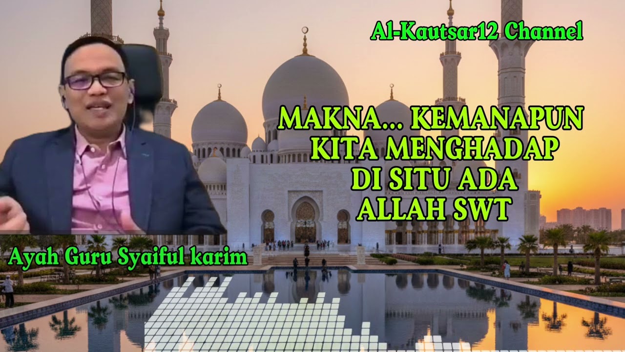 MAKNA.. DI MANA KITA MENGHADAP DI SITU ADA ALLAH SWT..  Ayah Guru Syaiful Karim. 