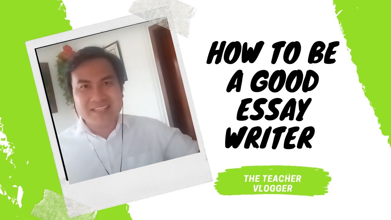 how to be a good essay writer