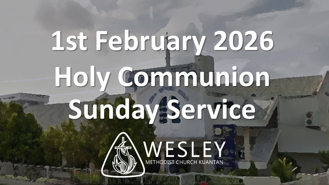 Wesley Methodist Church Kuantan Holy Communion Sunday Service 1st Feb 2026