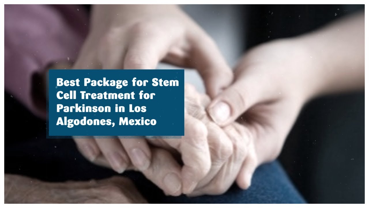 Best Package for Stem Cell Treatment for Parkinson in Los Algodones ...