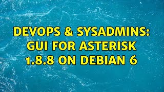 DevOps & SysAdmins: GUI for Asterisk 1.8.8 on Debian 6 Net Worth