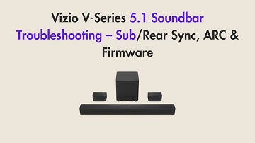 Vizio V-Series 5.1 Soundbar Troubleshooting – Sub/Rear Sync, ARC & Firmware