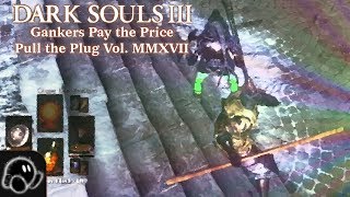 Dark Souls 3: Gankers Pay the Price - Pull the Plug Vol. MMXVII