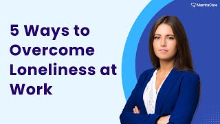 5 Ways to Overcome Loneliness at Work