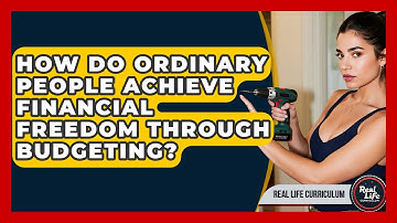 How Do Ordinary People Achieve Financial Freedom Through Budgeting? - Real Life Curriculum