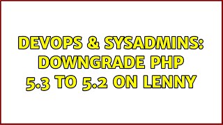DevOps & SysAdmins: downgrade PHP 5.3 to 5.2 on lenny (3 Solutions!!)