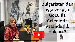 Bulgaristan’dan 1951 ve 1950 göçü ile gelenlerin vatandaşlık hakları, hakların farkları