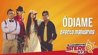 Video thumbnail of "Ódiame - Efecto Mandarina  | Especial del Mes Stereo 97"