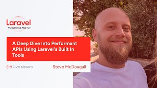 Laravel Worldwide Meetup - A Deep Dive Into Performant APIs Using Laravel's Built In Tools