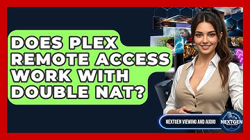 Does Plex Remote Access Work With Double NAT? - NextGen Viewing and Audio