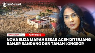 Nova Eliza Marah Besar Aceh Diterjang Banjir Bandang dan Tanah Longsor