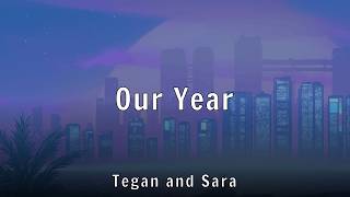 Tegan and Sara - Our Year (Lyrics)