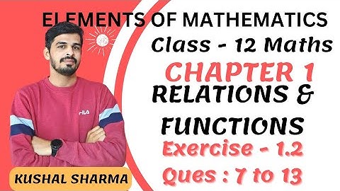 Elements of Mathematics Class 12 Chapter 1 Relations and Functions  Ex. - 1.2 Q 7 to 13