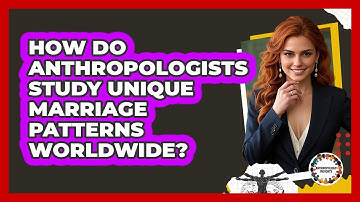 How Do Anthropologists Study Unique Marriage Patterns Worldwide? - Anthropology Insights