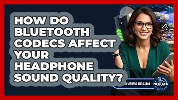 How Do Bluetooth Codecs Affect Your Headphone Sound Quality? - NextGen Viewing and Audio