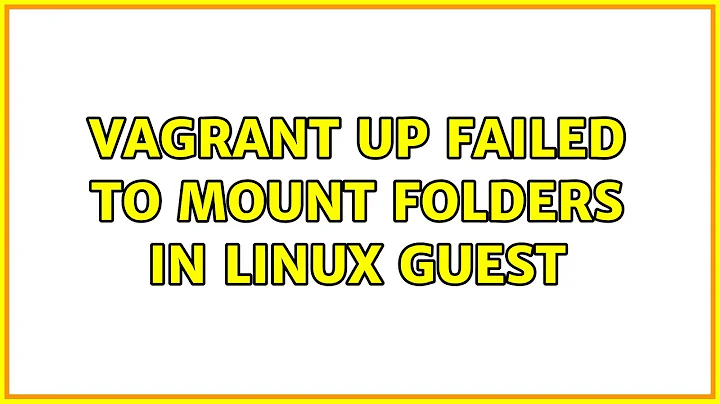 Vagrant up failed to mount folders in Linux Guest (3 Solutions!!)