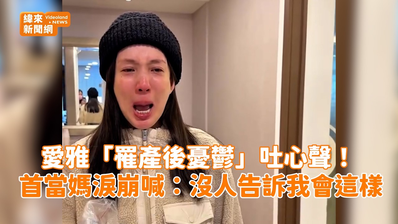愛雅「罹產後憂鬱」吐心聲！ 首當媽淚崩喊：沒人告訴我會這樣@videolandnews