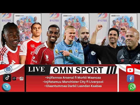 OMN Injifannoo Arsenaal Fi Injifatamuu Liverpool Fi Manchister City Sadaasa 24 2025