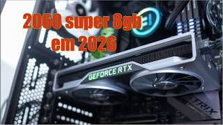 RTX 2060 super, vale a pena em 2026?