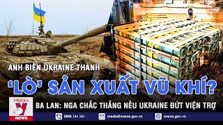 Anh biến Ukraine thành ‘lò’ sản xuất vũ khí? Ba Lan cảnh báo Nga chắc thắng nếu Ukraine đứt viện trợ